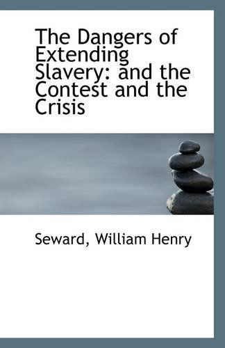 Cover for Seward William Henry · The Dangers of Extending Slavery: and the Contest and the Crisis (Paperback Book) (2009)