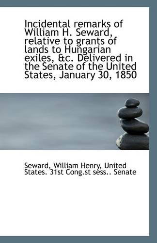 Cover for Seward William Henry · Incidental Remarks of William H. Seward, Relative to Grants of Lands to Hungarian Exiles, &amp;c. Delive (Paperback Book) (2009)