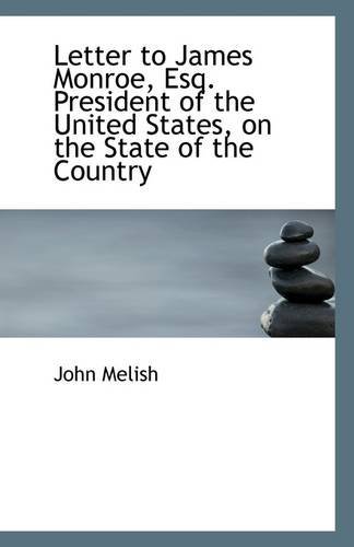 Letter to James Monroe, Esq. President of the United States, on the State of the Country - John Melish - Bøger - BiblioLife - 9781113316400 - 17. juli 2009