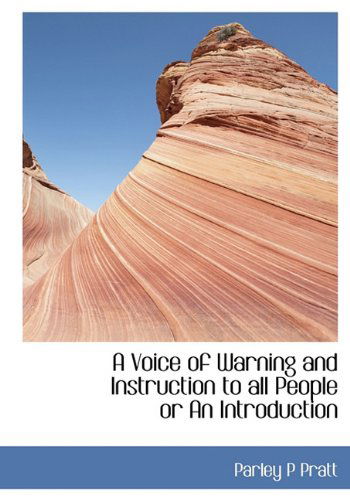 A Voice of Warning and Instruction to All People or an Introduction - Parley P Pratt - Books - BiblioLife - 9781117037400 - November 18, 2009