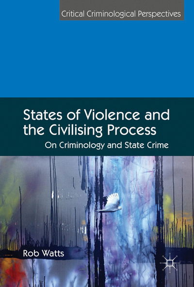 Cover for Rob Watts · States of Violence and the Civilising Process: On Criminology and State Crime - Critical Criminological Perspectives (Hardcover Book) [1st ed. 2016 edition] (2016)