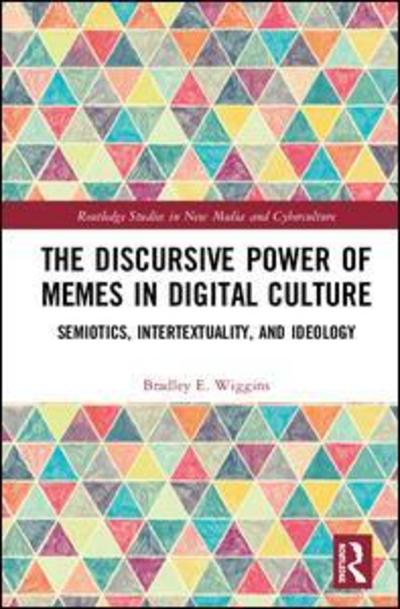 Cover for Wiggins, Bradley E. (Webster Universiy, Austria) · The Discursive Power of Memes in Digital Culture: Ideology, Semiotics, and Intertextuality - Routledge Studies in New Media and Cyberculture (Hardcover Book) (2019)