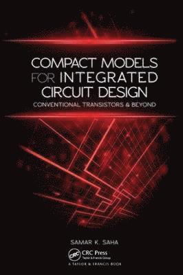 Cover for Saha, Samar K. (Santa Clara University, California, USA) · Compact Models for Integrated Circuit Design: Conventional Transistors and Beyond (Paperback Book) (2017)