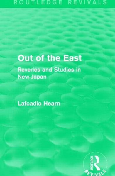 Cover for Lafcadio Hearn · Out of the East: Reveries and Studies in New Japan - Routledge Revivals (Hardcover Book) (2015)