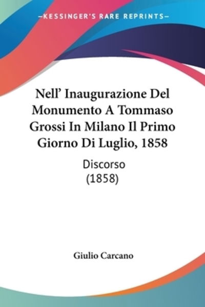 Cover for Giulio Carcano · Nell' Inaugurazione Del Monumento A Tommaso Grossi In Milano Il Primo Giorno Di Luglio, 1858 (Paperback Book) (2010)
