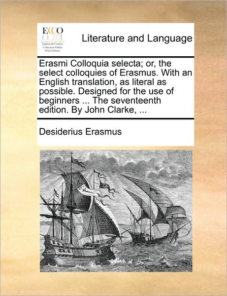 Cover for Desiderius Erasmus · Erasmi Colloquia Selecta; Or, the Select Colloquies of Erasmus. with an English Translation, As Literal As Possible. Designed for the Use of Beginners (Paperback Book) (2010)