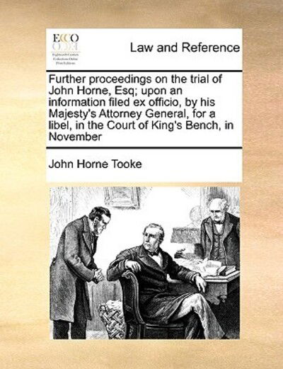 Cover for John Horne Tooke · Further Proceedings on the Trial of John Horne, Esq; Upon an Information Filed Ex Officio, by His Majesty's Attorney General, for a Libel, in the Cour (Paperback Book) (2010)