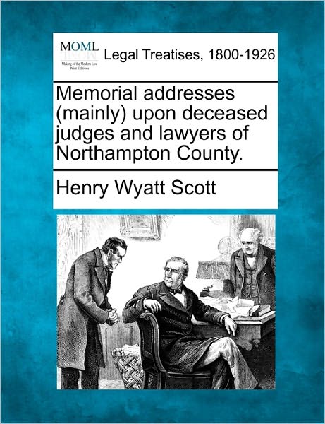 Cover for Henry Wyatt Scott · Memorial Addresses (Mainly) Upon Deceased Judges and Lawyers of Northampton County. (Paperback Book) (2010)