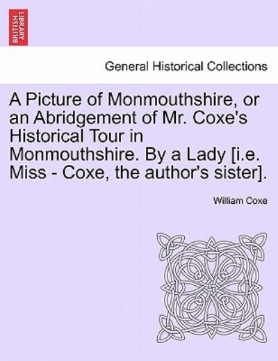 Cover for William Coxe · A Picture of Monmouthshire, or an Abridgement of Mr. Coxe's Historical Tour in Monmouthshire. by a Lady [i.e. Miss - Coxe, the Author's Sister]. (Paperback Book) (2011)