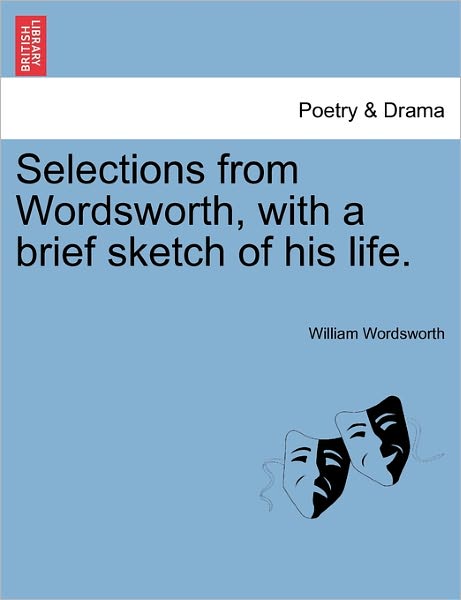 Selections from Wordsworth, with a Brief Sketch of His Life. - William Wordsworth - Books - British Library, Historical Print Editio - 9781241349400 - March 24, 2011