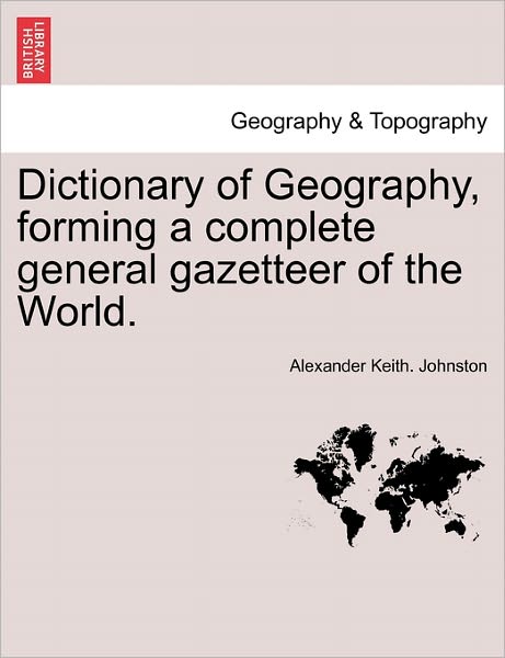Cover for Alexander Keith Johnston · Dictionary of Geography, Forming a Complete General Gazetteer of the World. (Paperback Bog) (2011)