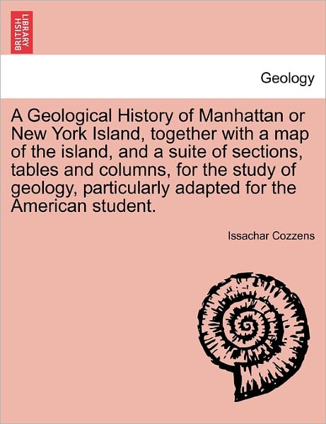 Cover for Issachar Cozzens · A Geological History of Manhattan or New York Island, Together with a Map of the Island, and a Suite of Sections, Tables and Columns, for the Study of G (Paperback Book) (2011)