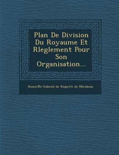 Cover for Honor E-gabriel De Riquetti De Mirabea · Plan De Division Du Royaume et Rleglement Pour Son Organisation... (Paperback Bog) (2012)