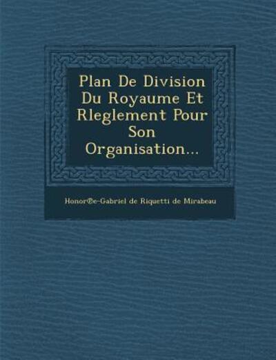 Cover for Honor E-gabriel De Riquetti De Mirabea · Plan De Division Du Royaume et Rleglement Pour Son Organisation... (Paperback Bog) (2012)