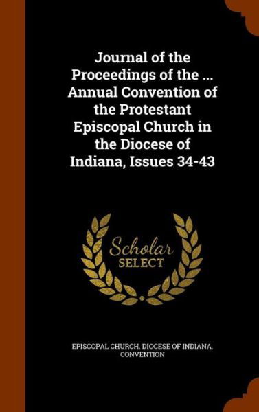 Journal of the Proceedings of the ... Annual Convention of the Protestant Episcopal Church in the Diocese of Indiana, Issues 34-43 - Episcopal Church Diocese of Indiana Co - Böcker - Arkose Press - 9781343760400 - 30 september 2015