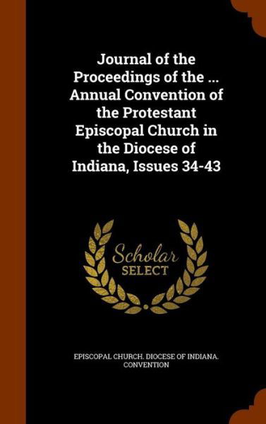 Journal of the Proceedings of the ... Annual Convention of the Protestant Episcopal Church in the Diocese of Indiana, Issues 34-43 - Episcopal Church Diocese of Indiana Co - Bücher - Arkose Press - 9781343760400 - 30. September 2015