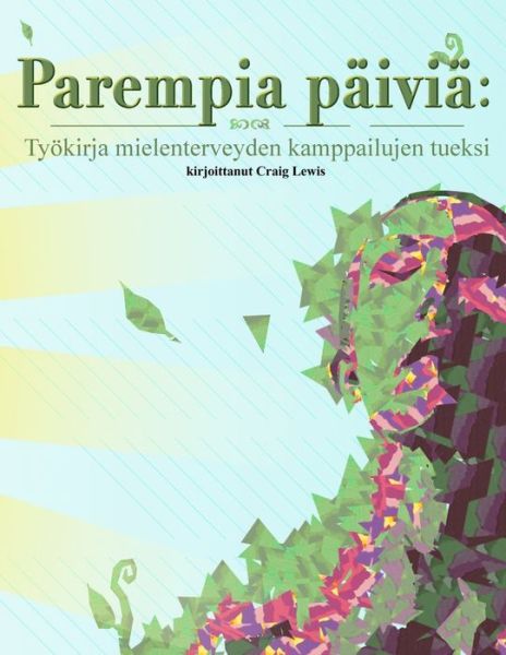 Parempia paivia : Tyoekirja mielenterveyden kamppailujen tueksi - Craig Lewis - Książki - Lulu.com - 9781387979400 - 14 września 2018