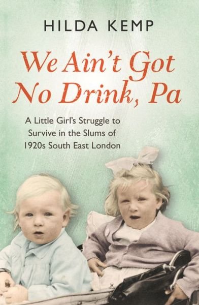Cover for Hilda Kemp · 'We Ain't Got No Drink, Pa': A Little Girl's Struggle to Survive in the Slums of 1920s South East London (Paperback Book) (2015)
