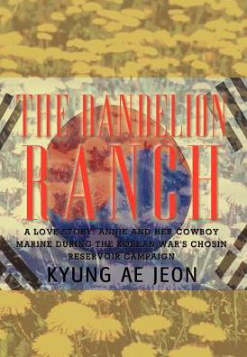 Cover for Kyung Ae Jeon · The Dandelion Ranch: a Love Story. Annie and Her Cowboy Marine During the Korean War's Chosin Reservoir Campaign (Hardcover Book) (2003)