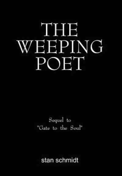 Cover for Stan Schmidt · The Weeping Poet: Sequel to Gate to the Soul (Inbunden Bok) (2003)