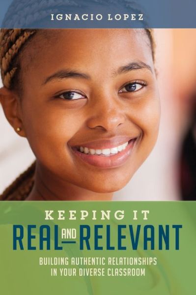 Cover for Ignacio Lopez · Keeping It Real and Relevant: Building Authentic Relationships in Your Diverse Classroom (Paperback Book) (2017)