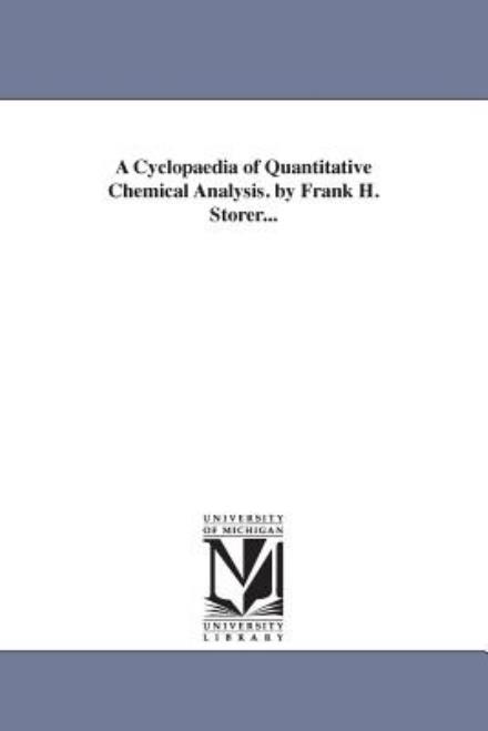 Cover for Michigan Historical Reprint Series · A Cyclopaedia of Quantitative Chemical Analysis. by Frank H. Storer... (Paperback Book) (2006)