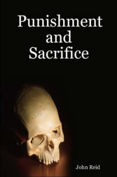 Punishment and Sacrifice - John Reid - Bücher - Lulu.com - 9781430314400 - 17. Mai 2007