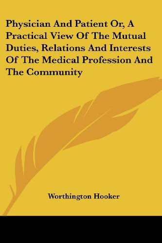 Cover for Worthington Hooker · Physician and Patient Or, a Practical View of the Mutual Duties, Relations and Interests of the Medical Profession and the Community (Paperback Book) (2007)