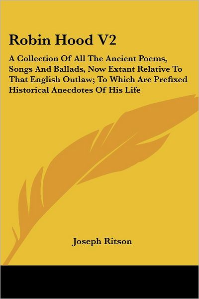 Cover for Joseph Ritson · Robin Hood V2: a Collection of All the Ancient Poems, Songs and Ballads, Now Extant Relative to That English Outlaw; to Which Are Prefixed Historical Anecdotes of His Life (Paperback Book) (2007)