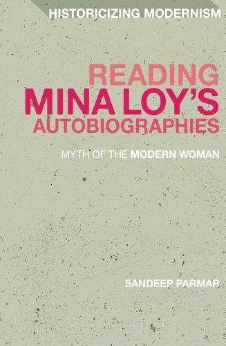 Reading Mina Loy’s Autobiographies: Myth of the Modern Woman - Historicizing Modernism - Sandeep Parmar - Books - Bloomsbury Publishing Plc - 9781441176400 - August 8, 2013