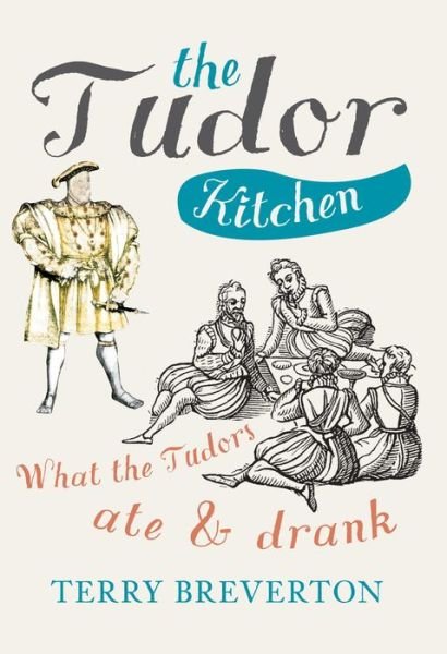 Cover for Terry Breverton · The Tudor Kitchen: What the Tudors Ate &amp; Drank (Paperback Bog) (2017)