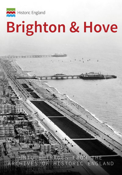 Historic England: Brighton & Hove: Unique Images from the Archives of Historic England - Historic England - Kevin Newman - Książki - Amberley Publishing - 9781445673400 - 15 października 2019