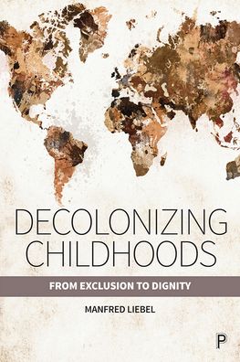 Cover for Manfred Liebel · Decolonizing Childhoods: From Exclusion to Dignity (Hardcover Book) (2020)