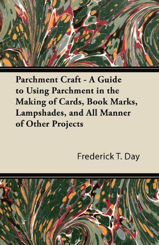 Cover for Frederick T. Day · Parchment Craft - a Guide to Using Parchment in the Making of Cards, Book Marks, Lampshades, and All Manner of Other Projects (Paperback Book) (2011)