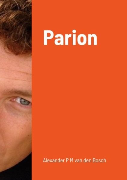 Parion - Alexander P. M. van den Bosch - Książki - Lulu Press, Inc. - 9781447749400 - 12 kwietnia 2023