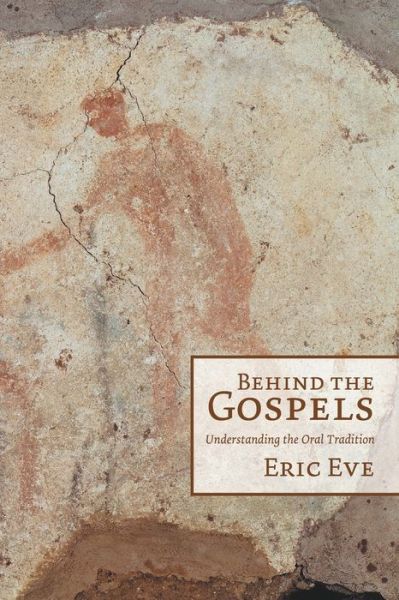 Behind the Gospels: Understanding the Oral Tradition - Eric Eve - Książki - Fortress Press - 9781451469400 - 1 lipca 2014