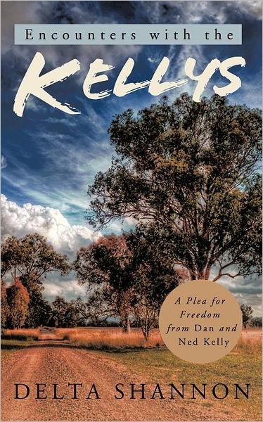 Cover for Delta Shannon · Encounters with the Kellys: a Plea for Freedom from Dan and Ned Kelly (Paperback Book) (2012)