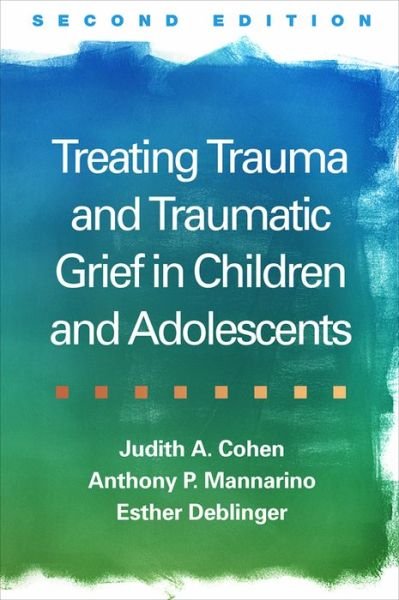 Cover for Judith A. Cohen · Treating Trauma and Traumatic Grief in Children and Adolescents, Second Edition (Gebundenes Buch) (2017)