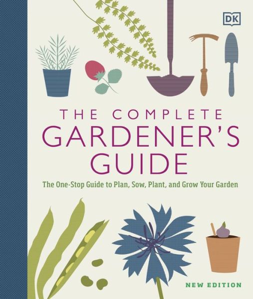 Cover for Dk · The Complete Gardener's Guide: The One-Stop Guide to Plan, Sow, Plant, and Grow Your Garden (Hardcover Book) [Revised edition] (2020)