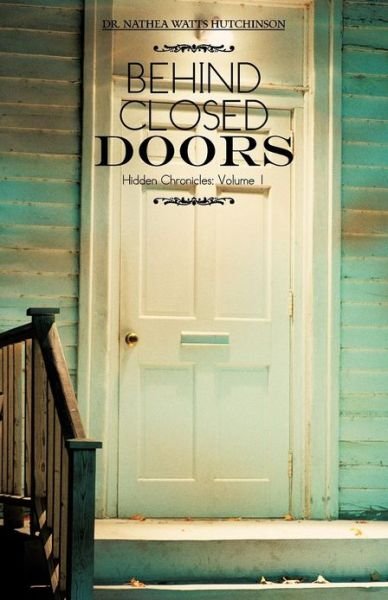 Nathea Watts Hutchinson · Behind Closed Doors: Hidden Chronicles: Volume 1 (Paperback Bog) (2012)