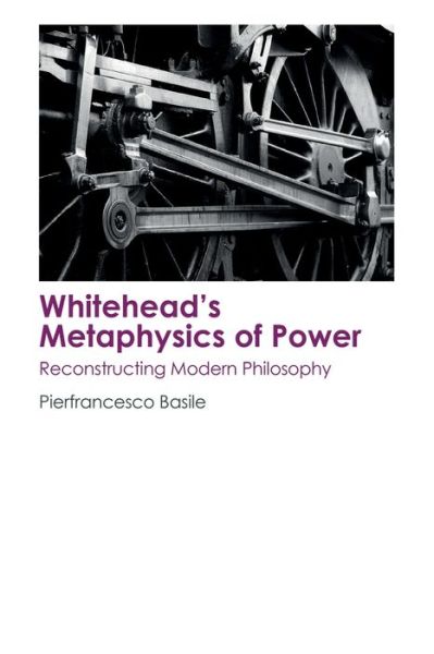 Cover for Pierfrancesco Basile · Whitehead'S Metaphysics of Power: Reconstructing Modern Philosophy (Paperback Book) (2018)