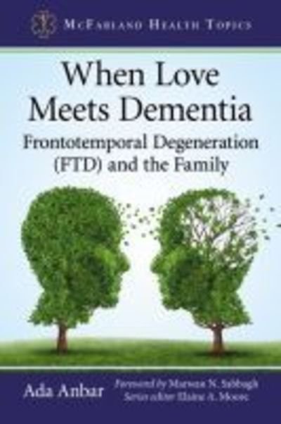 Cover for Ada Anbar · When Love Meets Dementia: Frontotemporal Degeneration (FTD) and the Family - McFarland Health Topics (Paperback Book) (2018)
