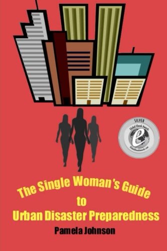 Cover for Pamela Johnson · The Single Woman's Guide to Urban Disaster Preparedness: How to Keep Your Dignity and Maintain Your Comfort Amid the Chaos (Paperback Book) (2013)