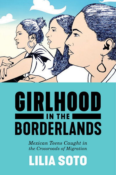 Cover for Lilia Soto · Girlhood in the Borderlands: Mexican Teens Caught in the Crossroads of Migration - Nation of Nations (Hardcover Book) (2018)