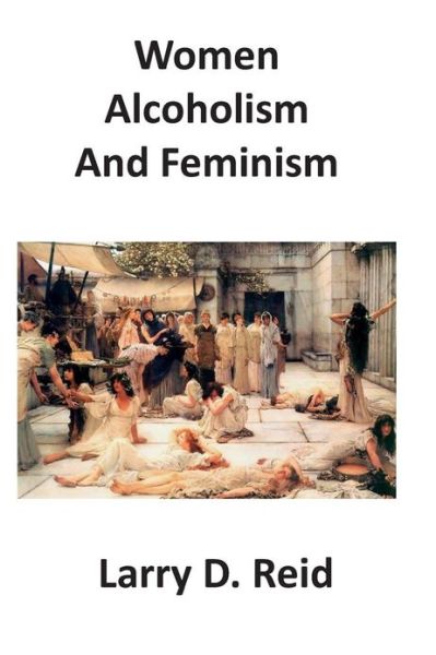 Cover for Larry D Reid · Women, Alcoholism and Feminism (Paperback Book) (2013)