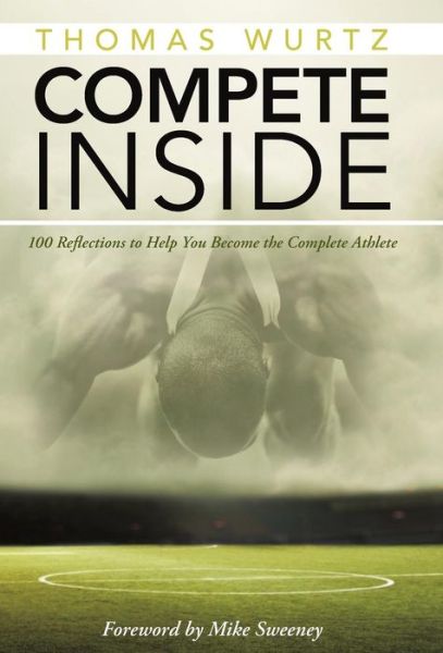 Cover for Thomas Wurtz · Compete Inside: 100 Reflections to Help You Become the Complete Athlete (Hardcover Book) (2015)