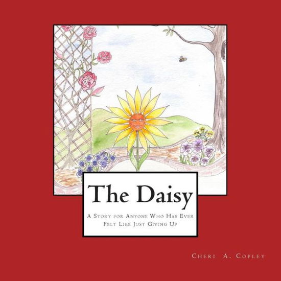 Cover for Cheri a Copley · The Daisy: a Story for Anyone Who Has Ever Felt Like Just Giving Up (Paperback Book) (2013)