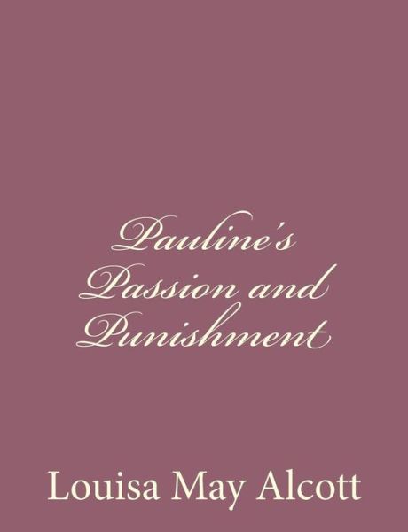 Pauline's Passion and Punishment - Louisa May Alcott - Książki - Createspace - 9781494378400 - 16 grudnia 2013