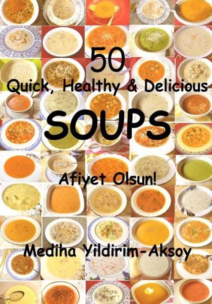 Cover for Mediha Yildirim Aksoy · 50 Quick, Healthy &amp; Delicious Soups: Afiyet Olsun! (Pocketbok) (2014)