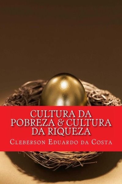 Cover for Cleberson Eduardo Da Costa · Cultura Da Pobreza &amp; Cultura Da Riqueza: Os Pobres Cada Vez Mais Pobres; Os Ricos Cada Vez Mais Ricos (Paperback Book) [Portuguese, 1 edition] (2014)